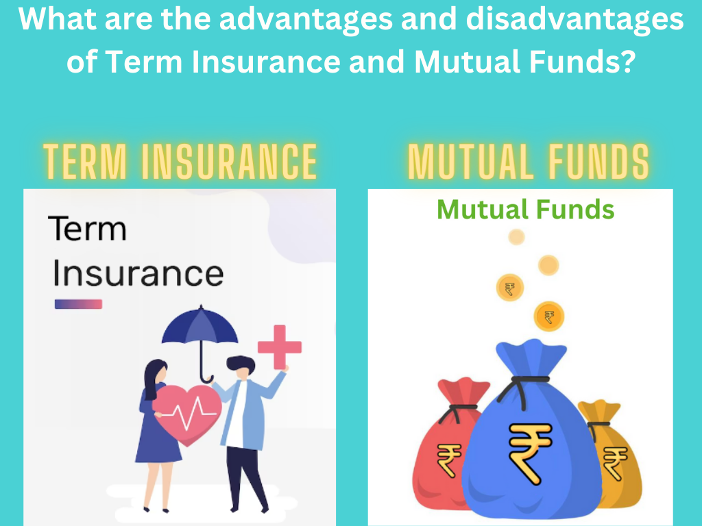 What are the advantages and disadvantages of Term Insurance and Mutual Fund?