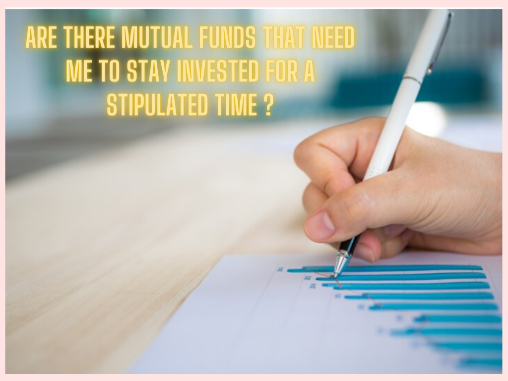 Are there Mutual funds that need me to stay invested for a stipulated time?