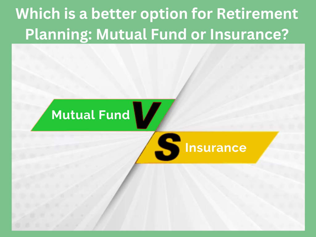 Which is a better option for Retirement Planning: Mutual Funds or Insurance?