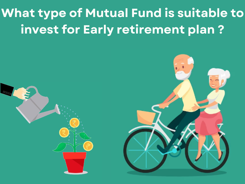What type of Mutual Fund is suitable to invest for Early retirement plan ?