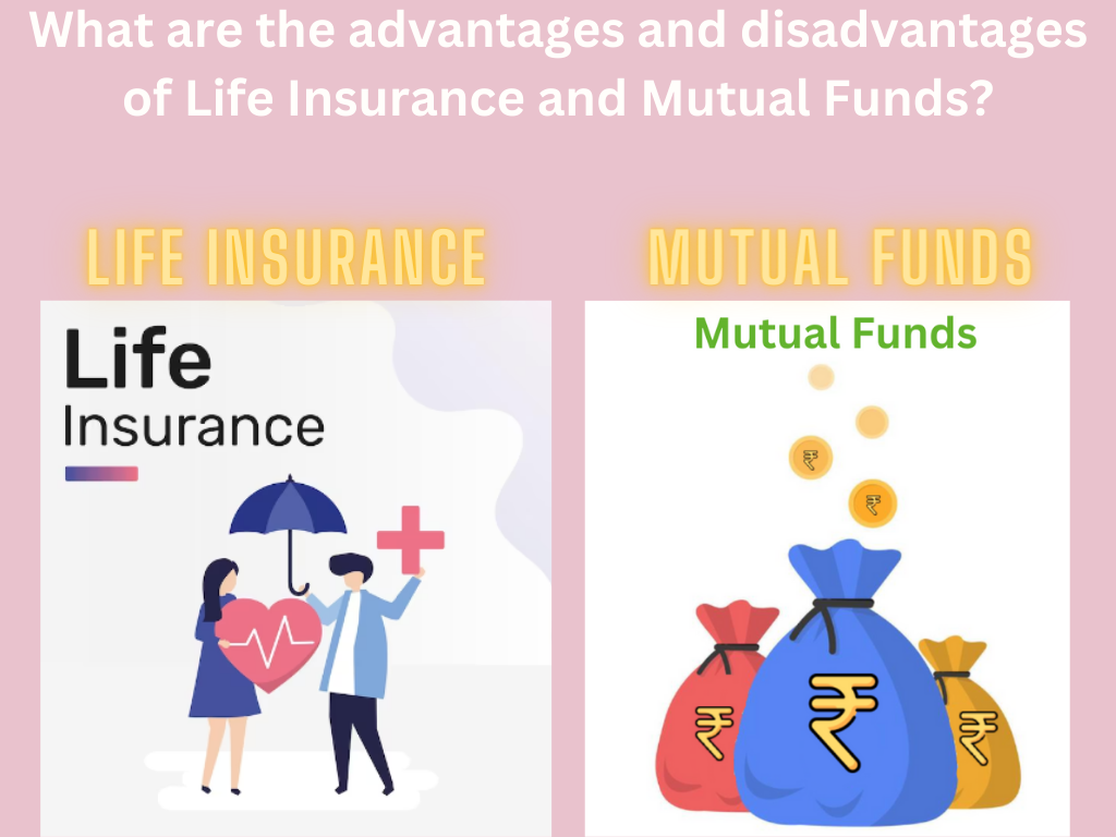 What are the advantages and disadvantages of Life Insurance and Mutual Fund?