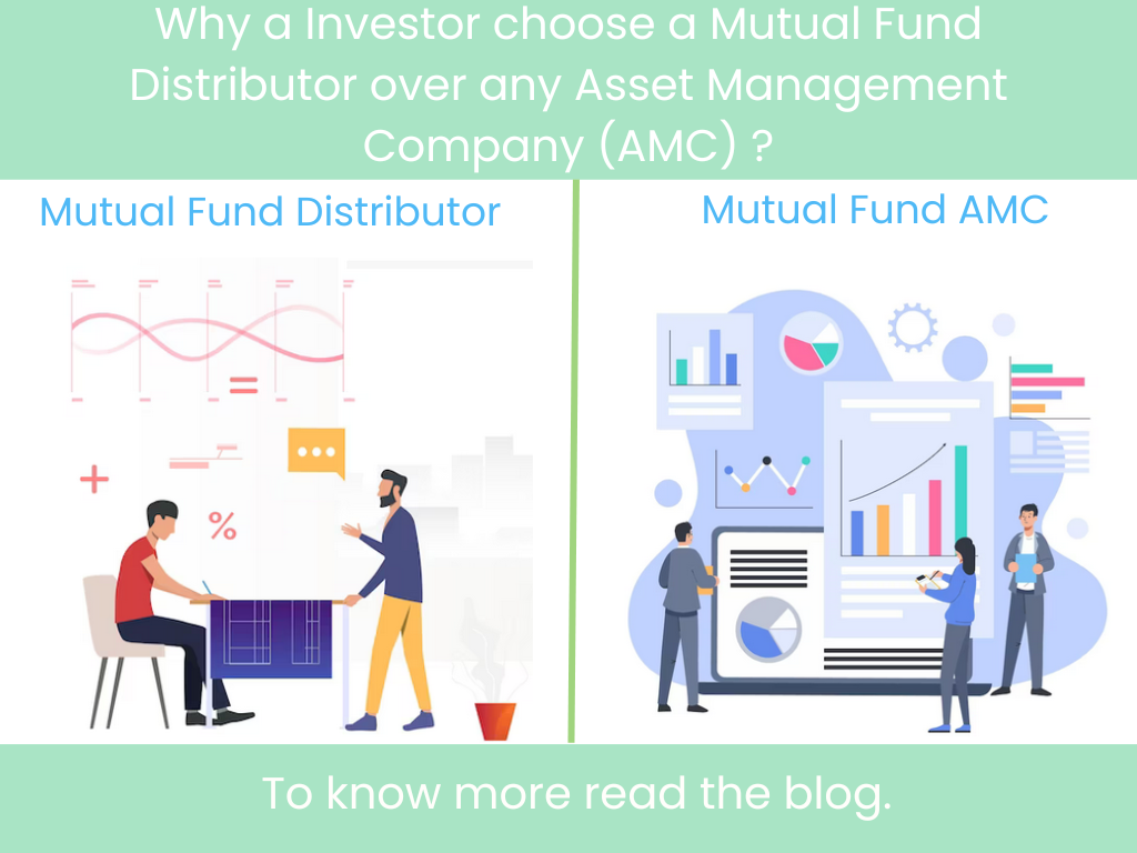Why a Investor choose a Mutual Fund distributor over any Asset Management Company (AMC) ?