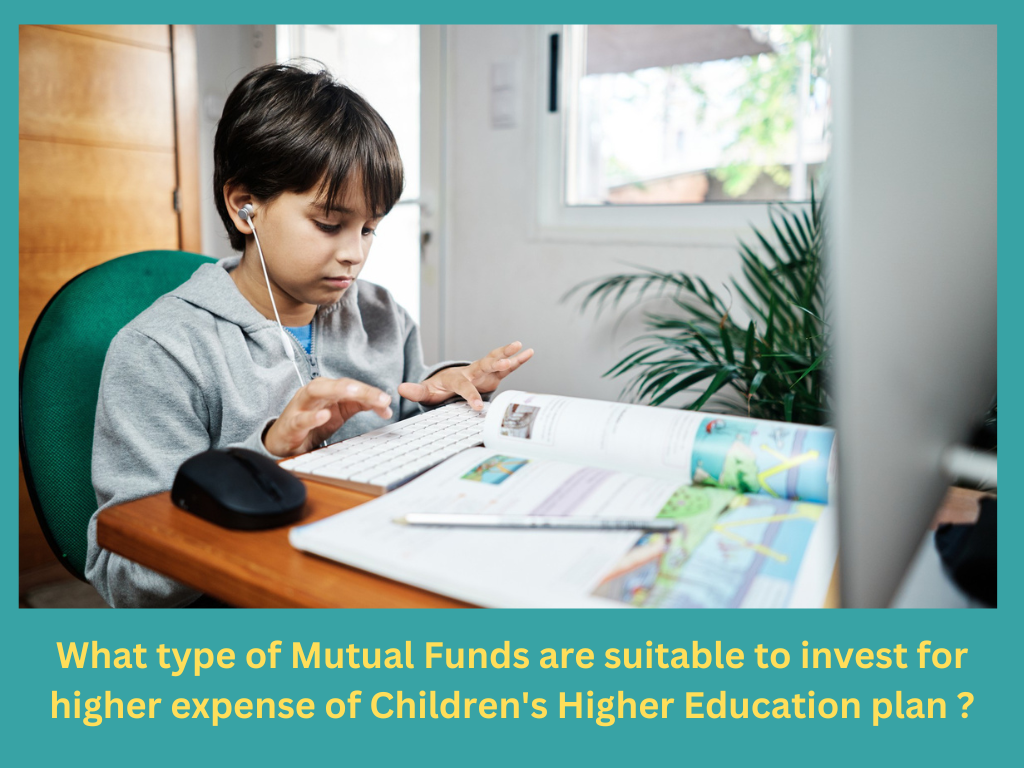  What type of Mutual Fund is suitable to invest for higher expense of Childrens Higher Education plan ?