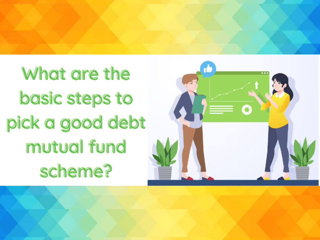 What are the basic steps to pick a good debt mutual fund scheme?