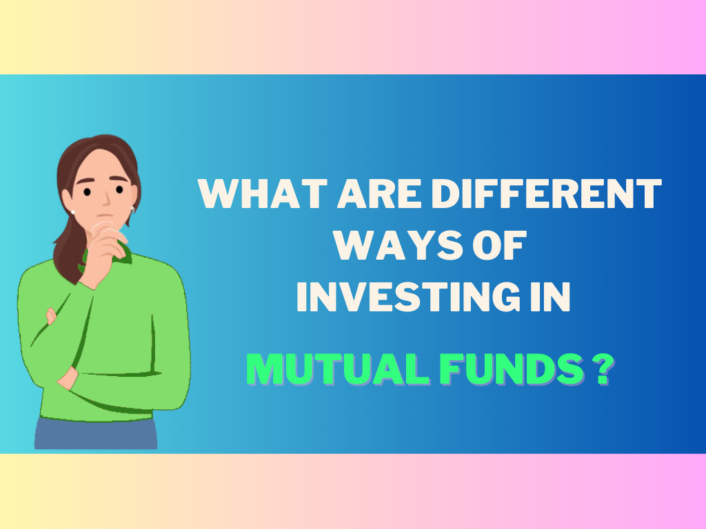 What are the different ways of investing in Mutual Funds?